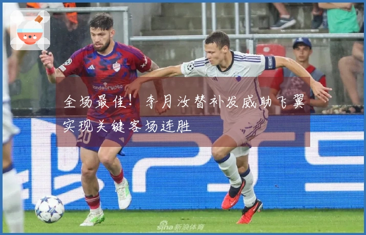 全场最佳！李月汝替补发威助飞翼实现关键客场连胜